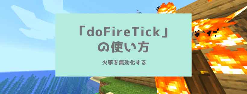 マイクラ 火事を無効化する Dofiretick の使い方 コマンド 脱 初心者を目指すマインクラフト
